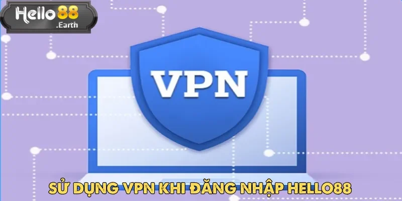 Giải pháp bảo mật và hiệu quả nhất 2025 là đăng nhập Hello88 qua VPN